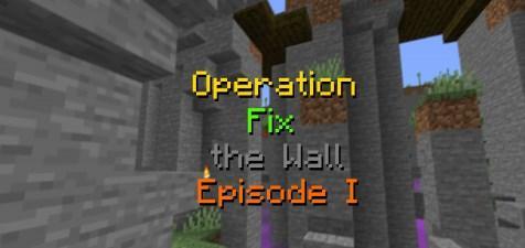 Operation Fix the Wall - Episode I - сразить врагов во имя короля (1.15.2)